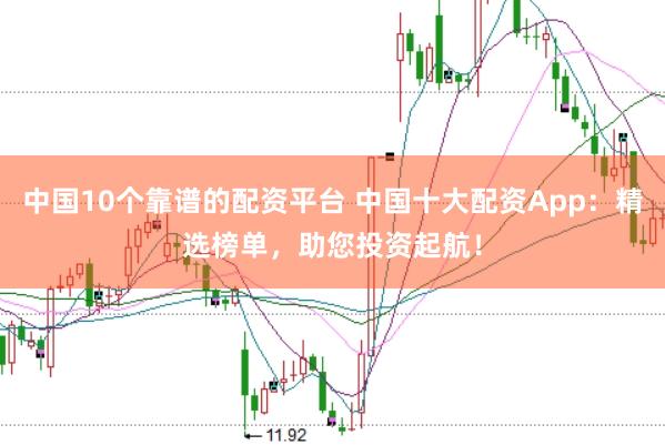 中国10个靠谱的配资平台 中国十大配资App：精选榜单，助您投资起航！