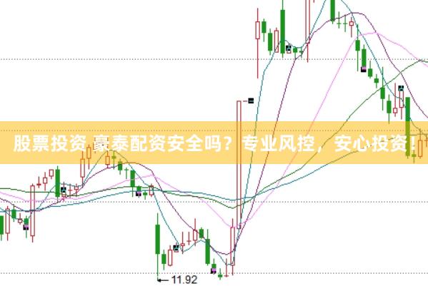 股票投资 豪泰配资安全吗？专业风控，安心投资！