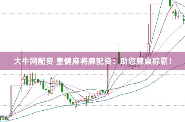 大牛网配资 皇健麻将牌配资：助您牌桌称霸！
