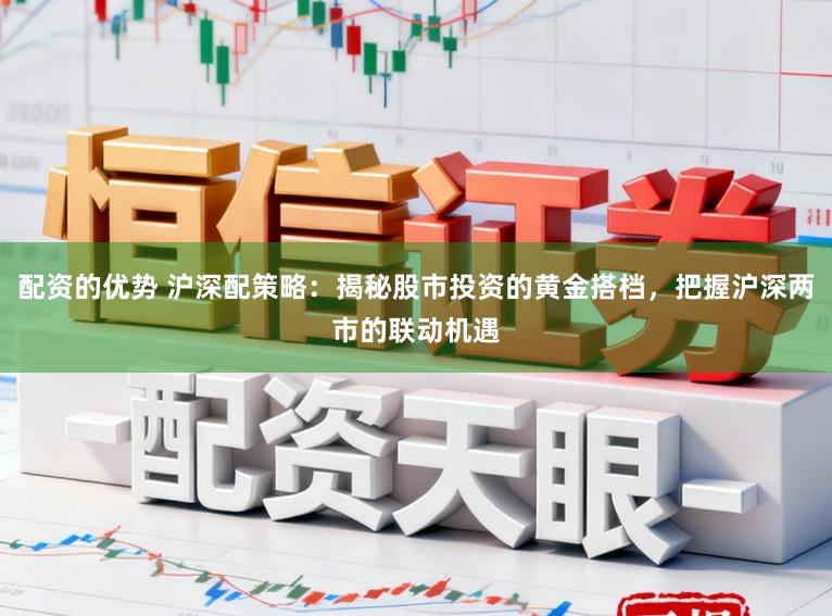 配资的优势 沪深配策略：揭秘股市投资的黄金搭档，把握沪深两市的联动机遇