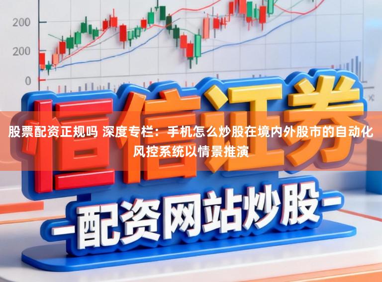 股票配资正规吗 深度专栏：手机怎么炒股在境内外股市的自动化风控系统以情景推演