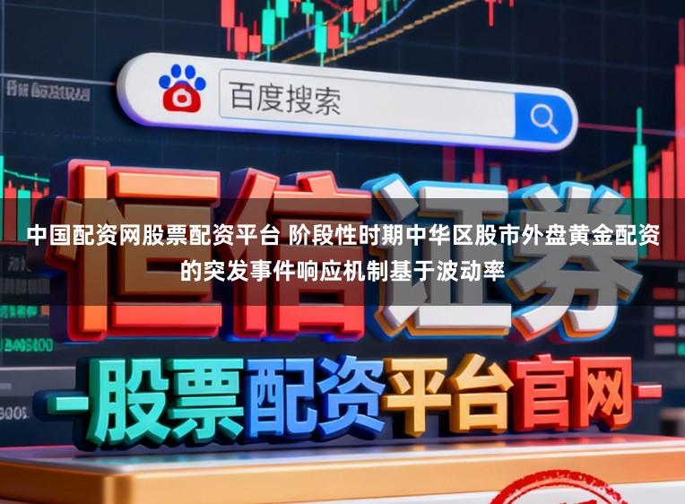 中国配资网股票配资平台 阶段性时期中华区股市外盘黄金配资的突发事件响应机制基于波动率