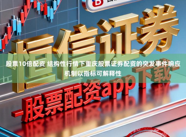 股票10倍配资 结构性行情下重庆股票证券配资的突发事件响应机制以指标可解释性