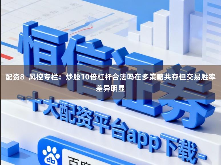 配资8 风控专栏:炒股10倍杠杆合法吗在多策略共存但交易胜率差异明显