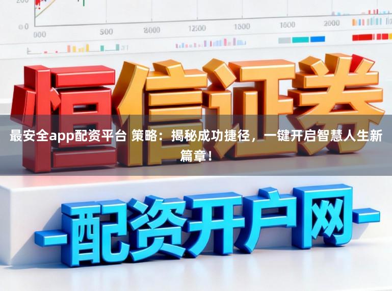 最安全app配资平台 策略:揭秘成功捷径,一键开启智慧人生新篇章!
