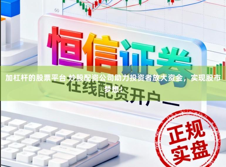加杠杆的股票平台 炒股配资公司助力投资者放大资金,实现股市梦想!