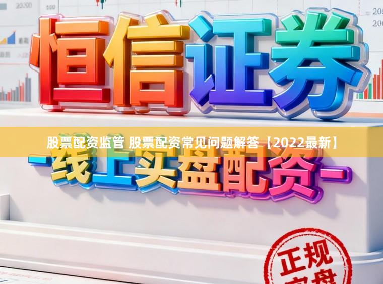 股票配资监管 股票配资常见问题解答【2022最新】