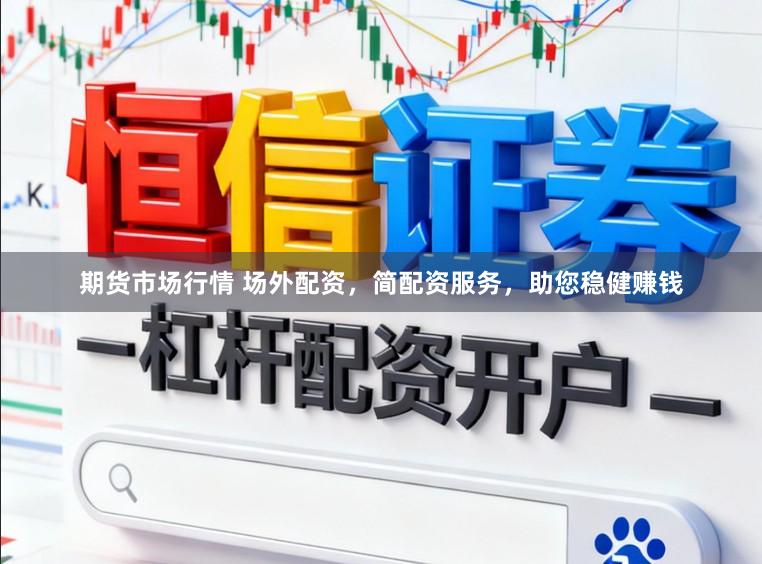 期货市场行情 场外配资，简配资服务，助您稳健赚钱