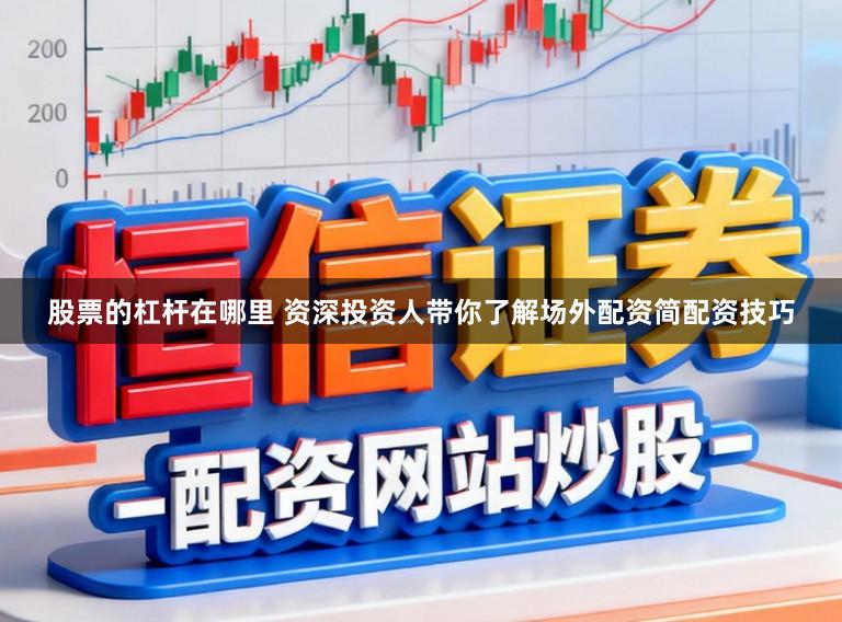 股票的杠杆在哪里 资深投资人带你了解场外配资简配资技巧