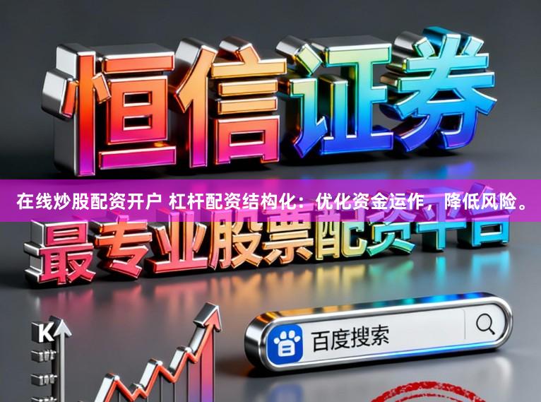在线炒股配资开户 杠杆配资结构化:优化资金运作,降低风险。