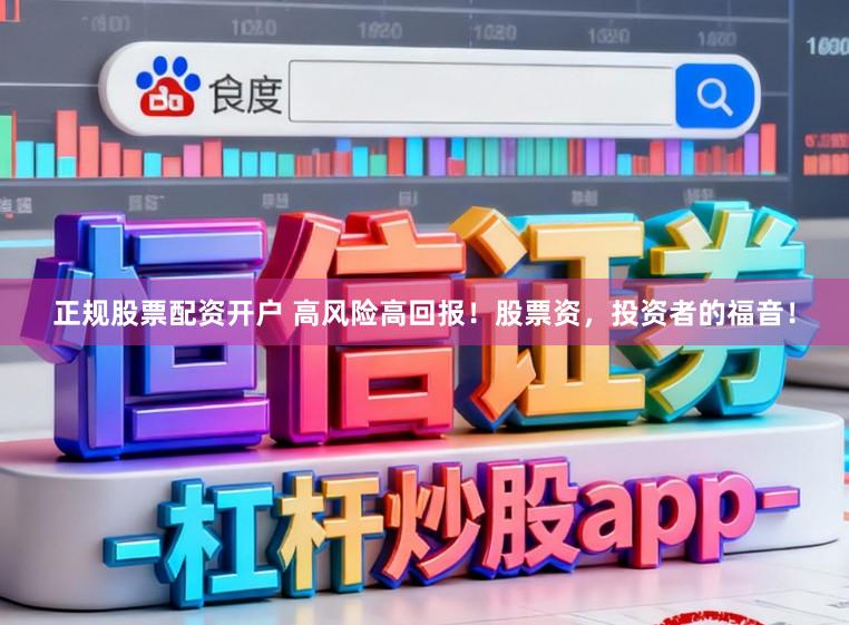 正规股票配资开户 高风险高回报！股票资，投资者的福音！