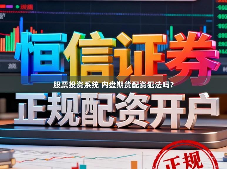 股票投资系统 内盘期货配资犯法吗？