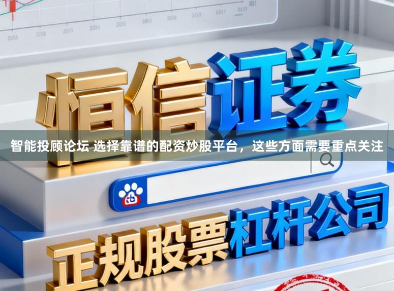 智能投顾论坛 选择靠谱的配资炒股平台，这些方面需要重点关注