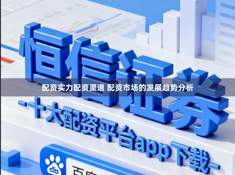配资实力配资渠道 配资市场的发展趋势分析