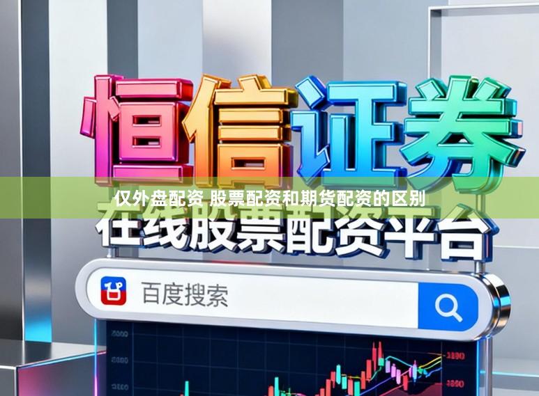 仅外盘配资 股票配资和期货配资的区别