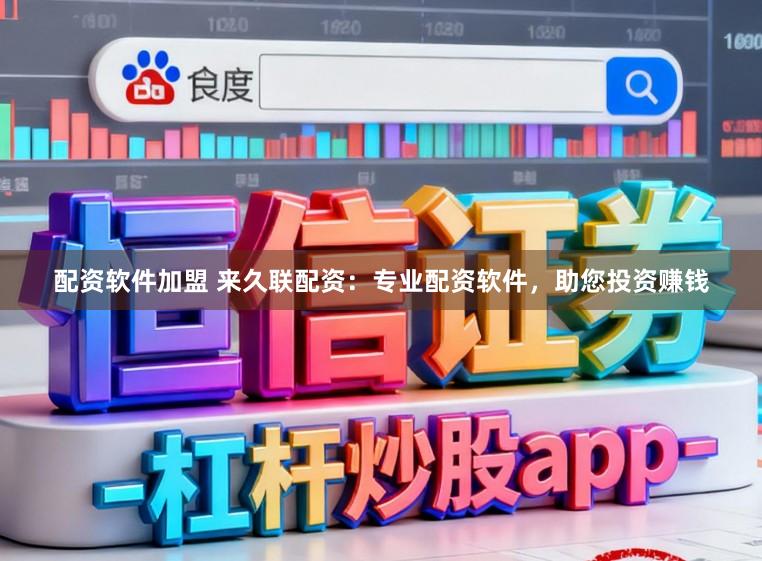 配资软件加盟 来久联配资：专业配资软件，助您投资赚钱