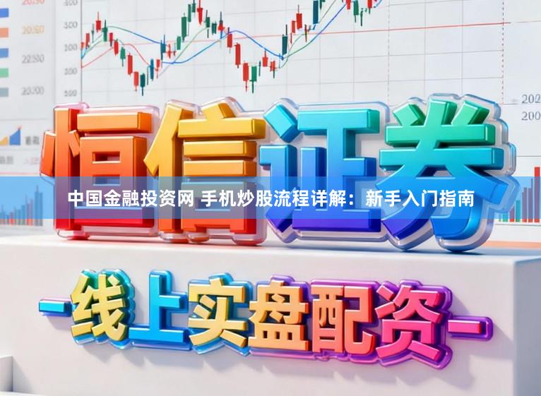 中国金融投资网 手机炒股流程详解：新手入门指南