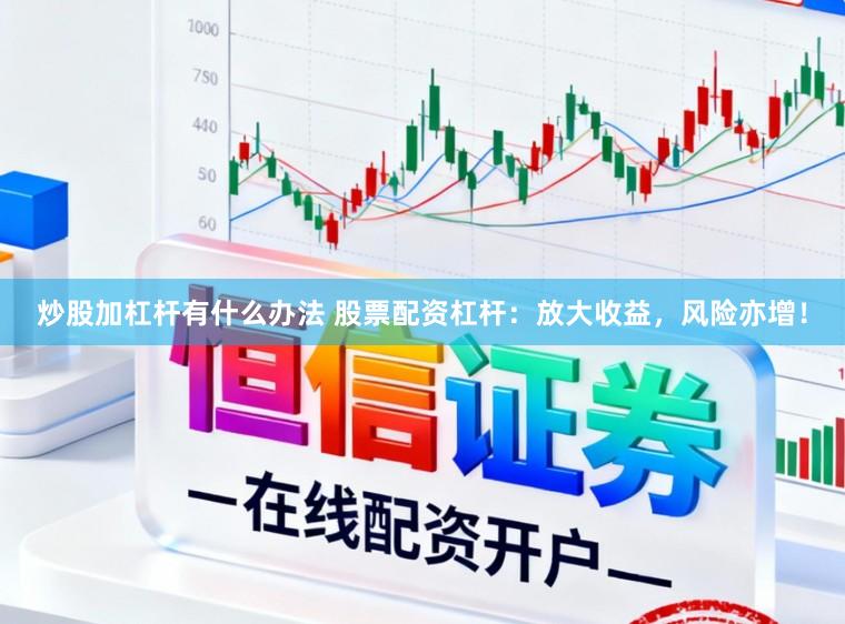 炒股加杠杆有什么办法 股票配资杠杆：放大收益，风险亦增！