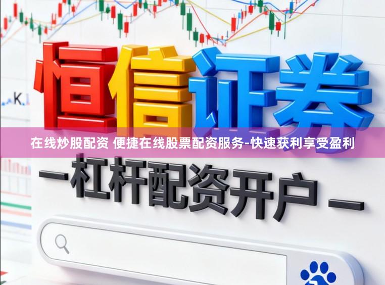 在线炒股配资 便捷在线股票配资服务-快速获利享受盈利