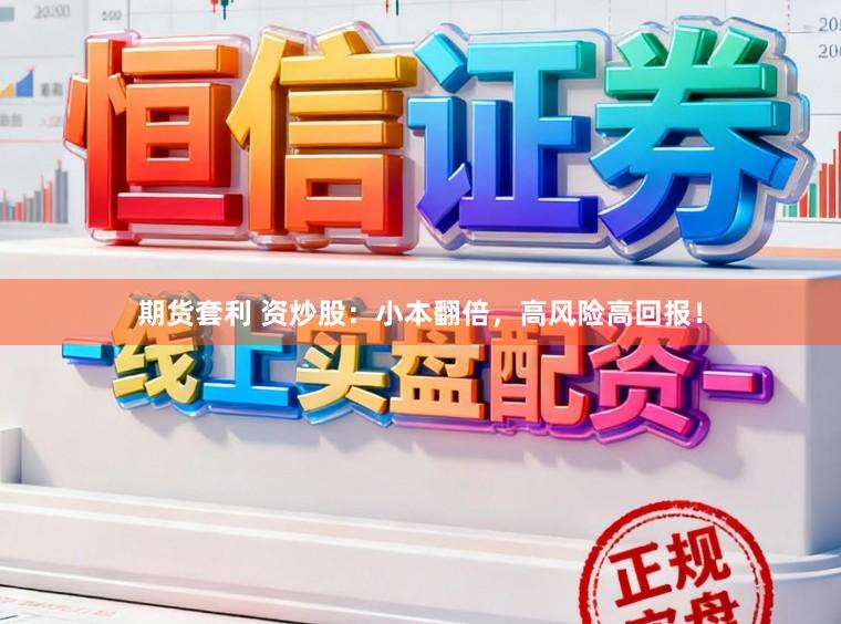 期货套利 资炒股：小本翻倍，高风险高回报！