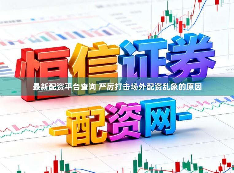 最新配资平台查询 严厉打击场外配资乱象的原因