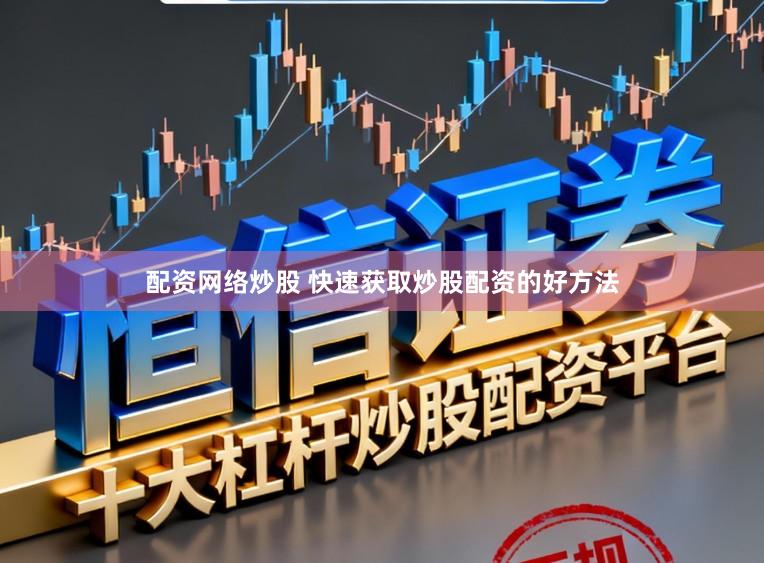 配资网络炒股 快速获取炒股配资的好方法