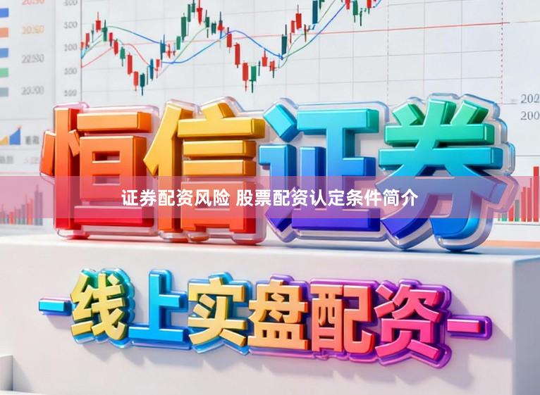 证券配资风险 股票配资认定条件简介