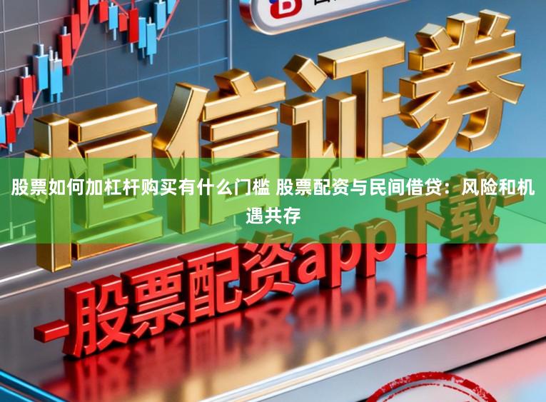 股票如何加杠杆购买有什么门槛 股票配资与民间借贷：风险和机遇共存