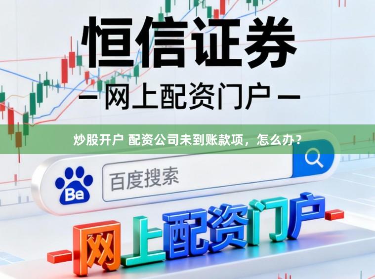 炒股开户 配资公司未到账款项，怎么办？