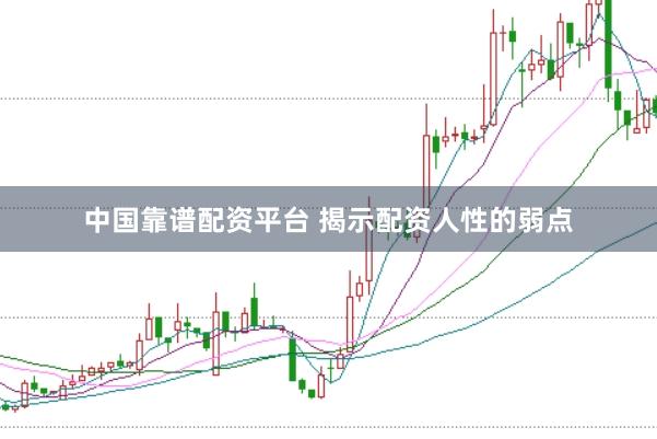 中国靠谱配资平台 揭示配资人性的弱点