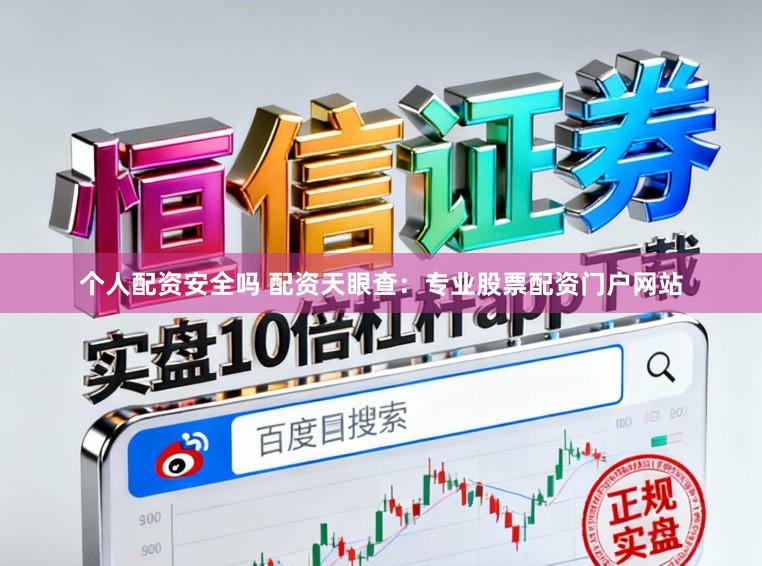 个人配资安全吗 配资天眼查：专业股票配资门户网站