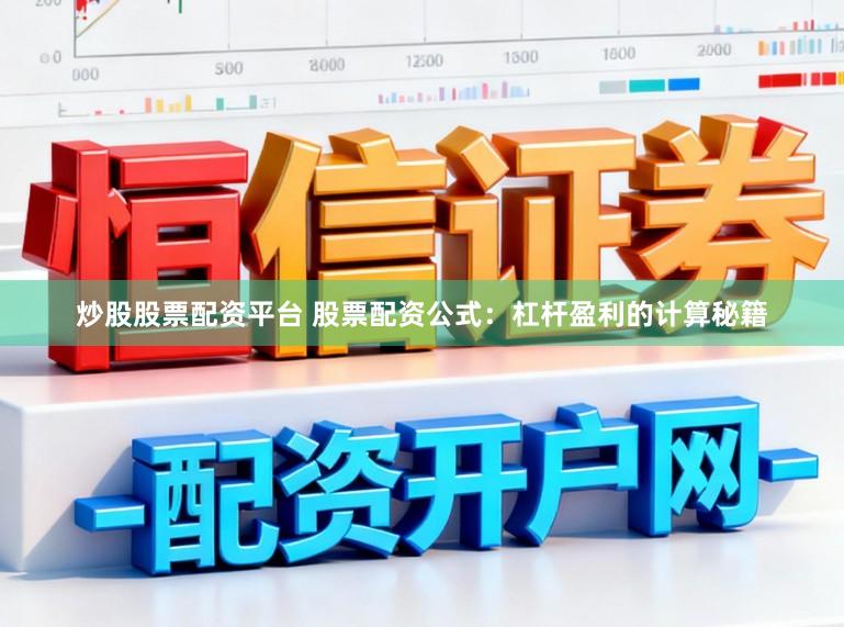炒股股票配资平台 股票配资公式：杠杆盈利的计算秘籍